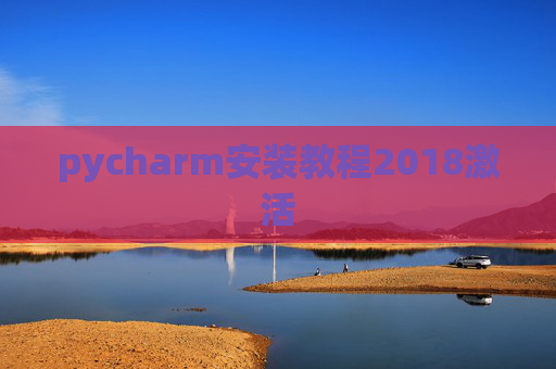 pycharm安装教程2018激活 pycharm安装教程2018激活
